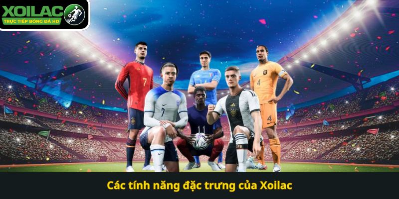 Các tính năng đặc trưng của Xoilac