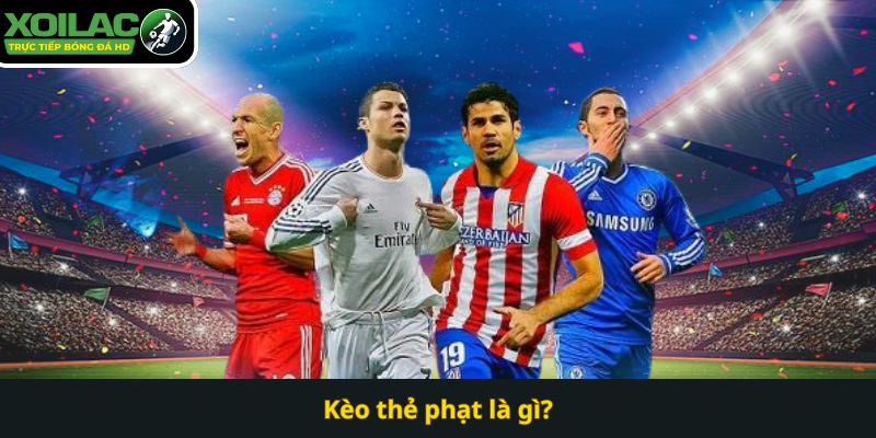 Kèo thẻ phạt là gì? Xoilac TV
