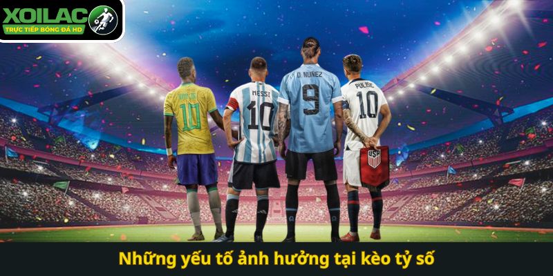 Những yếu tố ảnh hưởng tại kèo tỷ số